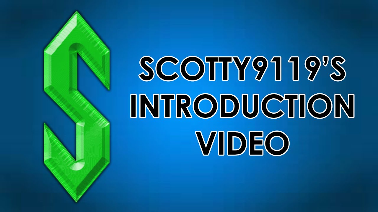 Scotty9119's Introduction Video