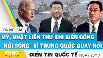 Tin quốc tế nóng nhất 26/10, Mỹ, Nhật liên thủ khi Biển Đông "nổi sóng" vì Trung Quốc quấy rối, FBNC