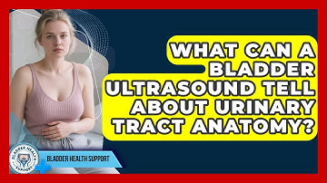 What Can A Bladder Ultrasound Tell About Urinary Tract Anatomy? - Bladder Health Support