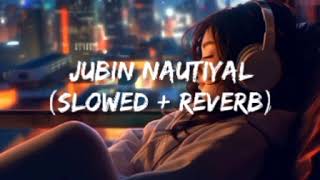 Jubin Nautiyal Slowed And Reverb Lofi jubinnautiyaljubinnautiyallofilofi