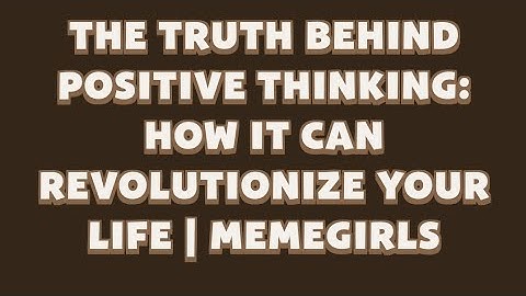 The Truth Behind Positive Thinking: How It Can Revolutionize Your Life | MemeGirls video code