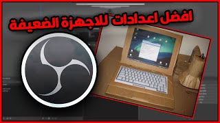 أفضل اعدادات برنامج OBS للاجهزة الضعيفةوداعا للاج والتقطيع