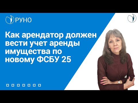 Как арендатор должен вести учет аренды имущества по новому ФСБУ 25 I Ботова Елена Витальевна. РУНО