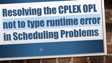 Resolving the CPLEX OPL not to type runtime error in Scheduling Problems
