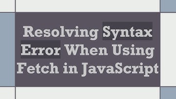 Resolving Syntax Error When Using Fetch in JavaScript