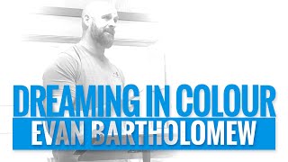 DREAMING IN COLOUR | Evan Bartholomew