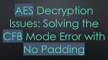 AES Decryption Issues: Solving the CFB Mode Error with No Padding