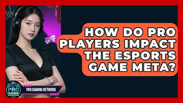How Do Pro Players Impact The Esports Game Meta? - Pro Gaming Network