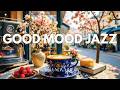 Good Mood Morning Jazz ~ Soothing Spring Jazz Cafe Music and Bossa Nova Instrumental for Relaxation