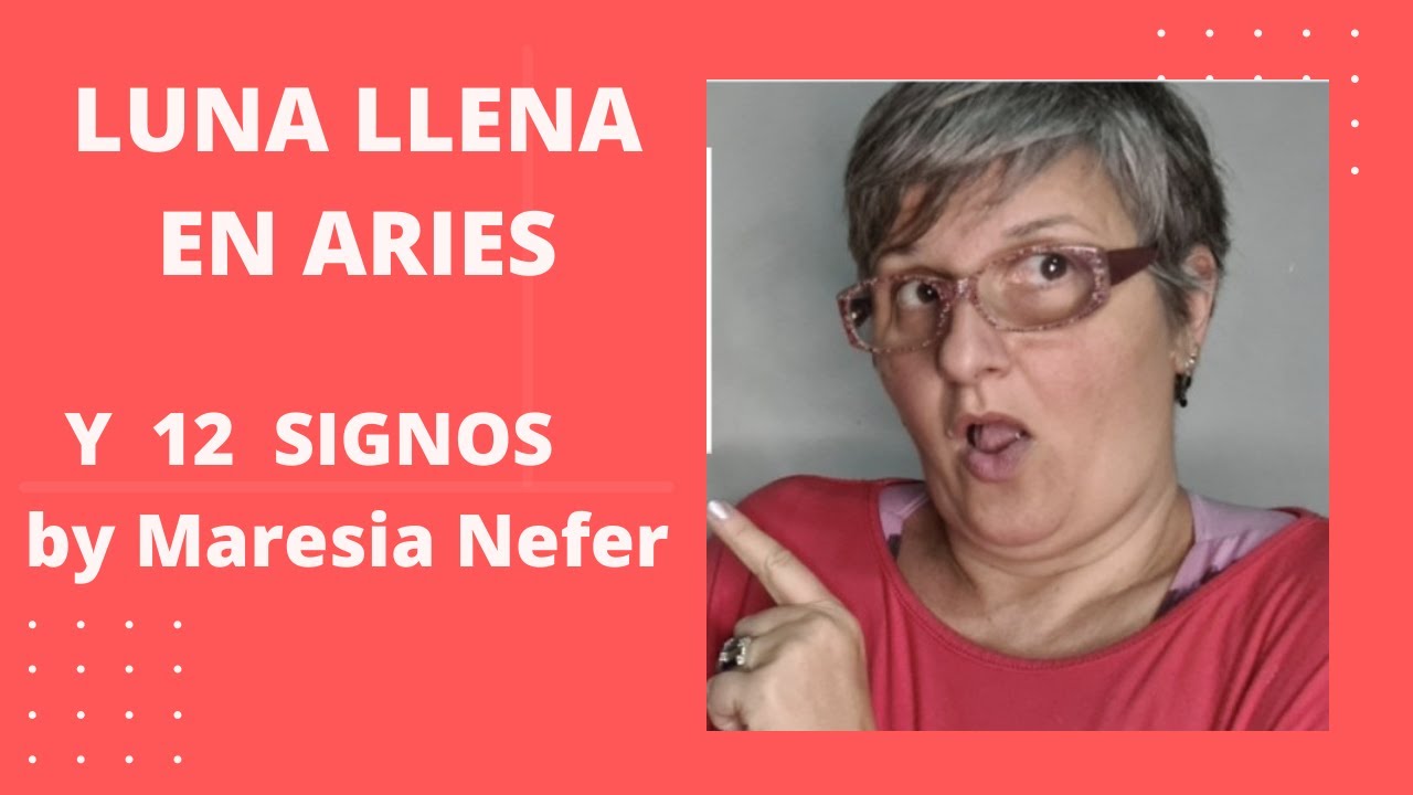 LUNA LLENA en ARIES y los 12 signos by Maresia Nefer - YouTube