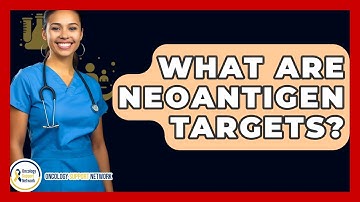 What Are Neoantigen Targets? - Oncology Support Network