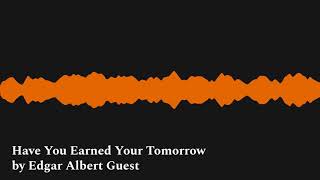 Have You Earned Your Tomorrow by Edgar Albert Guest