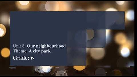 Grade: 6 Unit: 8 Our neighbourhood .Theme: A city park.