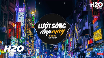 Lướt Sóng Đạp Mây (H2O Remix) - Thiên Tú | Lướt Sóng Vượt Ngàn Hải Lý Theo Mây Vượt Ngàn Núi Cao