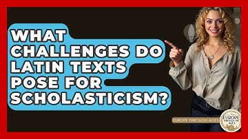 What Challenges Do Latin Texts Pose For Scholasticism? - Europe Through the Ages