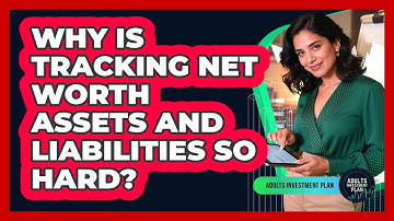 Why Is Tracking Net Worth Assets And Liabilities So Hard? - Adults Investment Plan