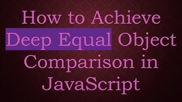 How to Achieve Deep Equal Object Comparison in JavaScript