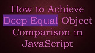 How to Achieve Deep Equal Object Comparison in JavaScript