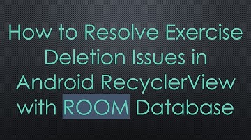 How to Resolve Exercise Deletion Issues in Android RecyclerView with ROOM Database