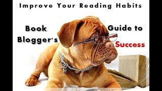 Improve Your Reading Habits - Book Bloggers Guide To Success -