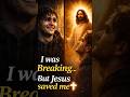 I was breaking… but Jesus saved me ✝️