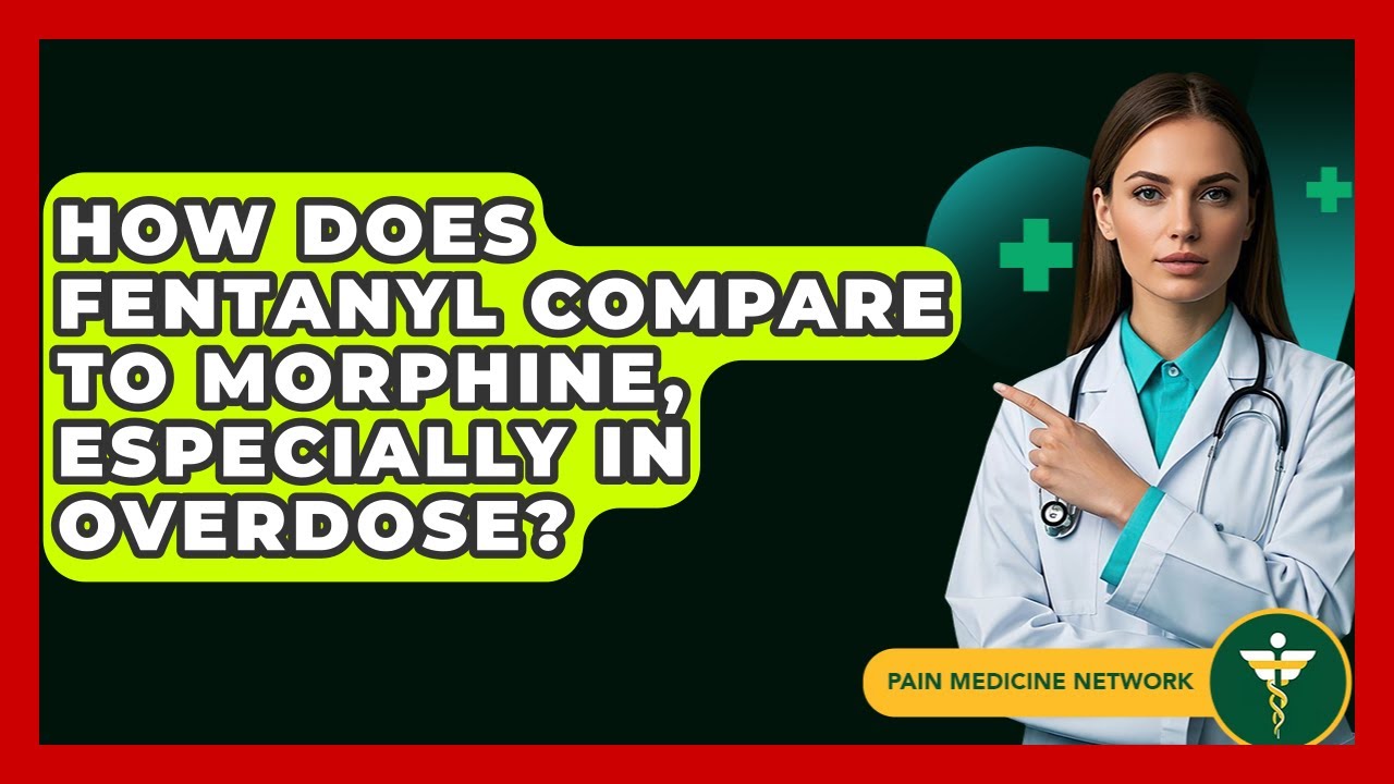 How Does Fentanyl Compare To Morphine, Especially In Overdose? - Pain Medicine Network