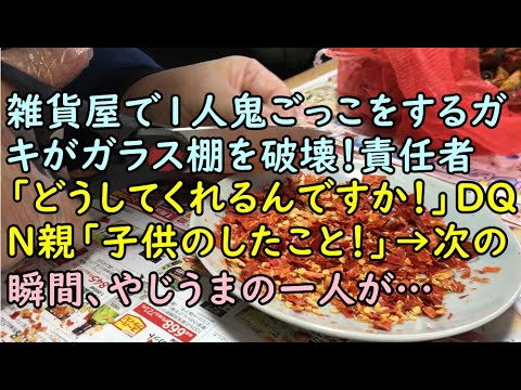 【スカッと】雑貨屋で１人鬼ごっこをするガキがガラス棚を破壊！責任者「どうしてくれるんですか！」ＤＱＮ親「子供のしたこと！」_→_次の瞬間、やじうまの一人が・・・【痛快・スカッとジャパン！】