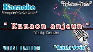 Kunaon Anjeun - Maliq Ibrahim || Karaoke Nada Cowok ( Versi Dangdut Koplo Bajidor )