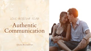 Authentic Communication (Part 1) - Love Beyond Fear