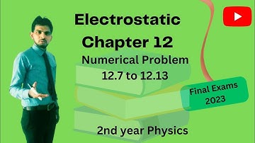 Electrostatics (CH#12)/ 12.7 - 12.13 Nemerical Problems- Physics (2nd year)