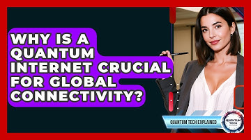 Why Is A Quantum Internet Crucial For Global Connectivity? - Quantum Tech Explained