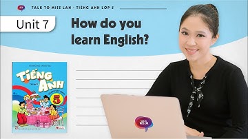 UNIT 7: HOW DO YOU LEARN ENGLISH? | Tiếng Anh lớp 5 | Talk to Miss Lan