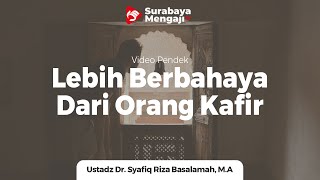 Mereka Lebih Berbahaya Dari Orang Kafir - Ustadz Dr. Syafiq Riza Basalamah, M.A