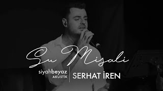 Serhat İren - Su Misali (SiyahBeyaz Akustik)