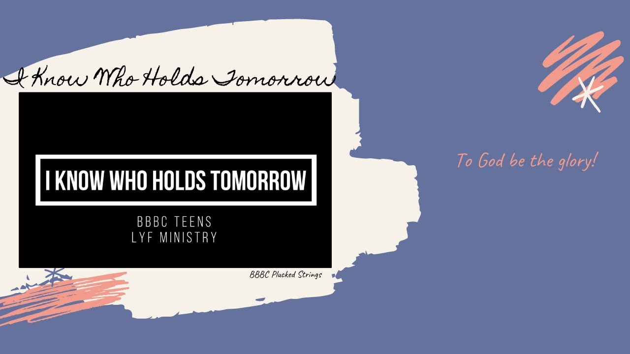 I Know Who Holds Tomorrow - BBBC Teens auf YouTube ansehen I Know Who Holds Tomorrow - BBBC Teens auf YouTube ansehen