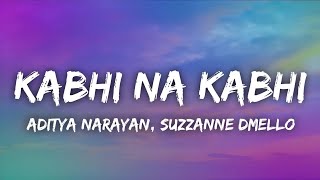 Kabhi Na Kabhi Lyrics - Shaapit Aditya Narayan, Suzzanne Dmello