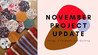 November Project Update // Shrugs, a Cardigan, and Quilting