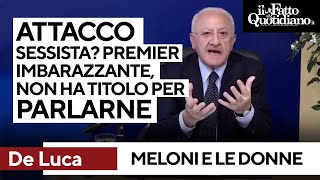 De Luca: "Meloni ora racconta di aver subito un attacco sessista. Imbarazzante, non ha titolo"