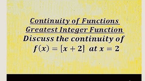 How to check the Continuity of greatest Integer Function f(x)=[x+2] at x=2.How to find RHL LHL, f(a)