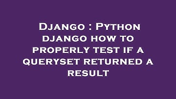 Django : Python django how to properly test if a queryset returned a result