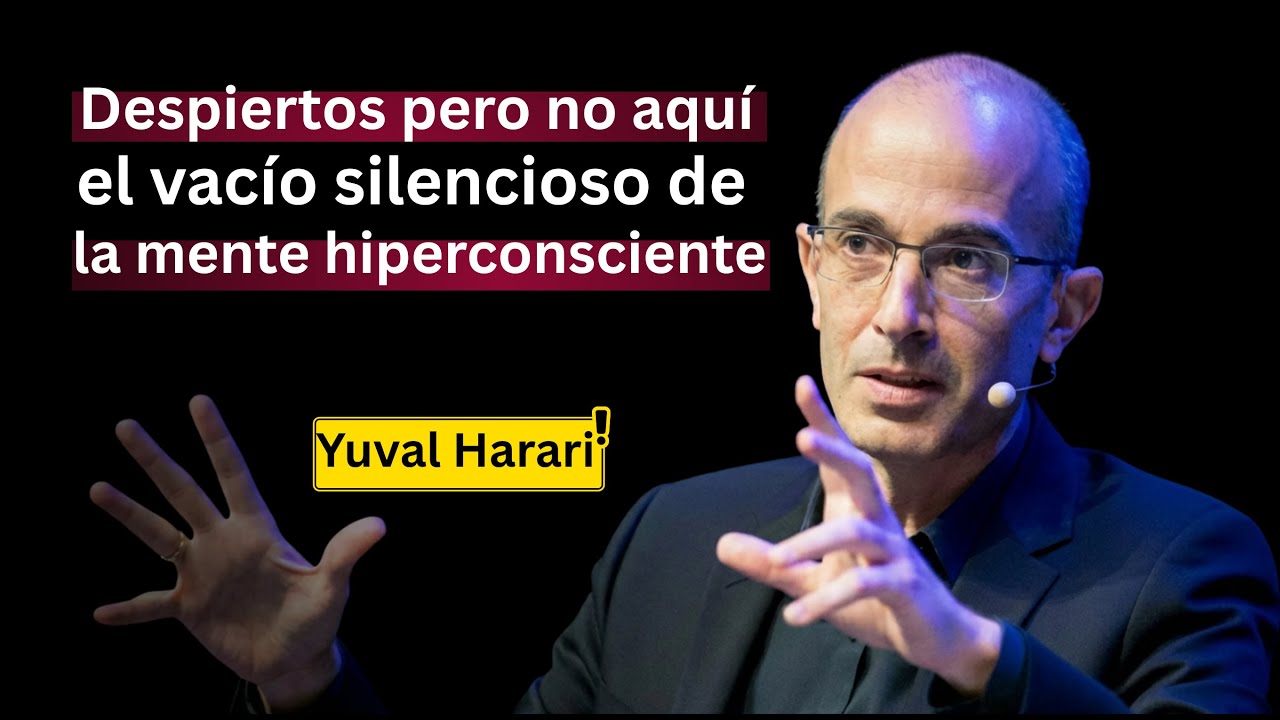 HARARI: Despiertos pero no aquí: el vacío silencioso de la mente hiperconsciente
