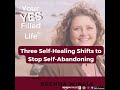 Three Self-Healing Shifts to Stop Self-Abandoning