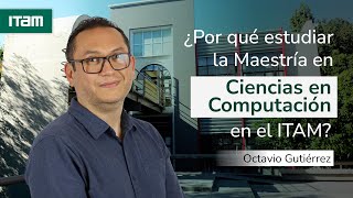 Por Qué Estudiar La Maestría En Ciencias En Computación En El Itam?