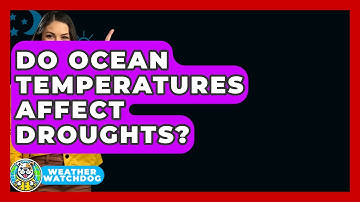 Do Ocean Temperatures Affect Droughts? - Weather Watchdog