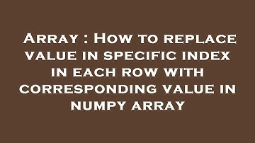 Array : How to replace value in specific index in each row with corresponding value in numpy array