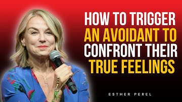 HOW TO TRIGGER AN AVOIDANT TO CONFRONT THEIR TRUE FEELINGS | ESTHER PEREL MOTIVATIONAL SPEECH