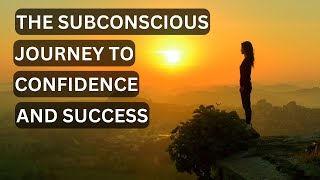 Navigating The Subconscious Journey To Confidence And Success
