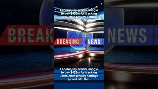 Federal jury orders Google to pay $425m for tracking users after privacy settings turned off