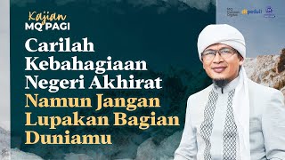 Carilah Kebahagiaan Negeri Akhirat Namun Jangan Lupakan Bagian Duniamu - LIVE Kajian MQ Pagi