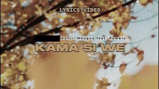KAMA SI WE LYRICS || Kanjii Mbugua Feat Pambio